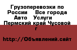 Грузоперевозки по России  - Все города Авто » Услуги   . Пермский край,Чусовой г.